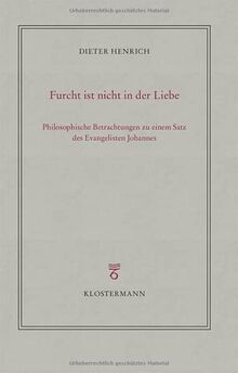 Furcht ist nicht in der Liebe: Philosophische Betrachtungen zu einem Satz des Evangelisten Johannes