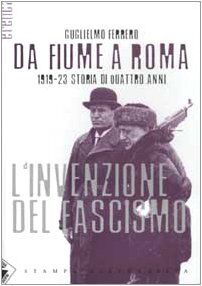 Da Fiume a Roma. 1919-23 storia di quattro anni. L'invenzione del fascismo (Eretica)