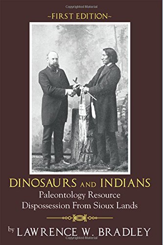 Bradley, Lawrence W. Dinosaurs And Indians, Paleontology Resource Dispossession From Sioux Lands - First Edition