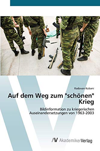 Auf dem Weg zum schönen Krieg: Bildinformation zu kriegerischen Auseinandersetzungen von 1963-2003