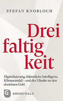 Dreifaltigkeit: Digitalisierung, Künstliche Intelligenz, Klimawandel - und der Glaube an den dreieinen Gott