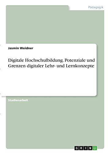 Digitale Hochschulbildung. Potenziale und Grenzen digitaler Lehr- und Lernkonzepte