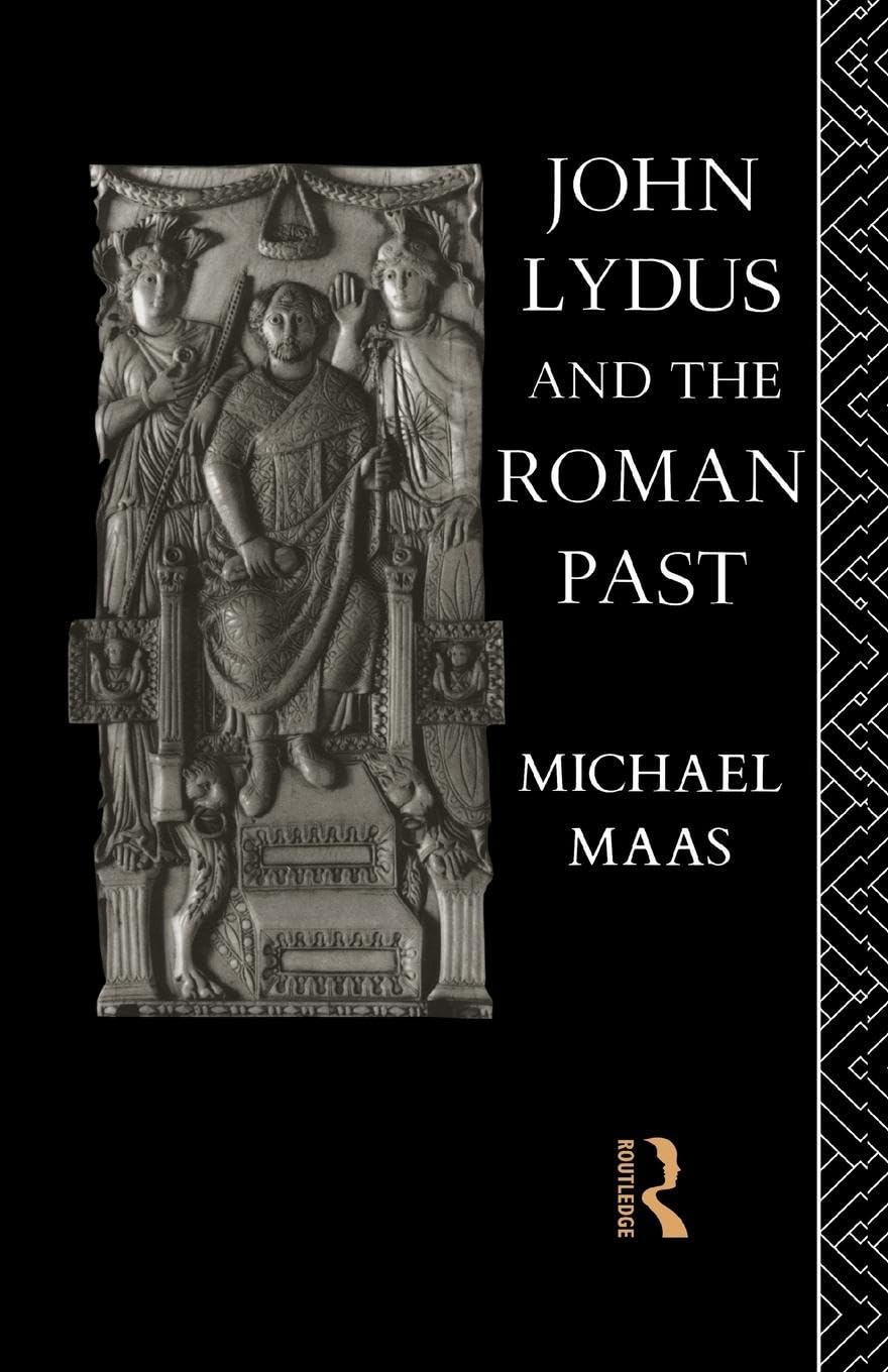 John Lydus and the Roman Past: Antiquarianism and Politics in the Age of Justinian