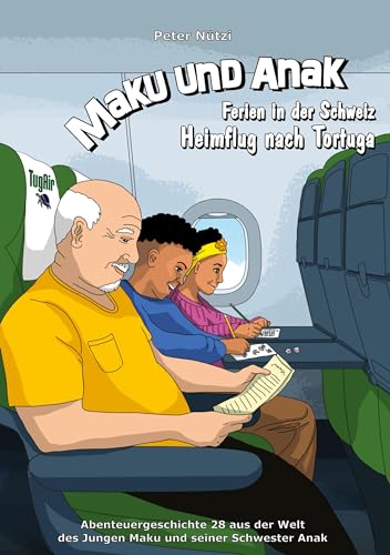 Maku und Anak Ferien in der Schweiz Heimflug nach Tortuga: Abenteuergeschichte 28 aus der Welt des Jungen Maku und seiner Schwester Anak