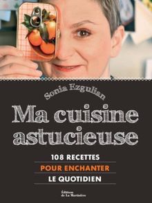 Ma cuisine astucieuse : 108 recettes pour enchanter le quotidien