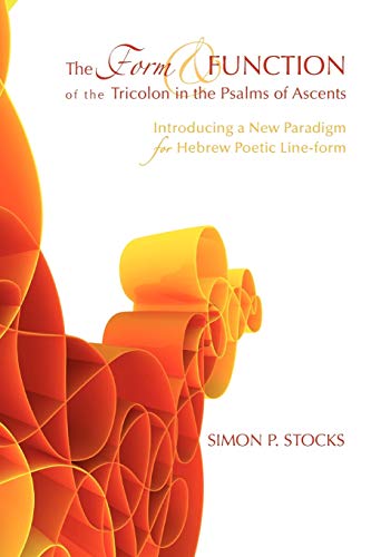 The Form and Function of the Tricolon in the Psalms of Ascents: Introducing a New Paradigm for Hebrew Poetic Line-Form