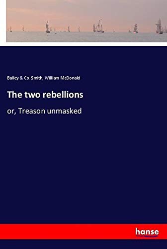The two rebellions: or, Treason unmasked