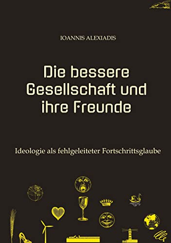 Die bessere Gesellschaft und ihre Freunde: Ideologie als fehlgeleiteter Fortschrittsglaube