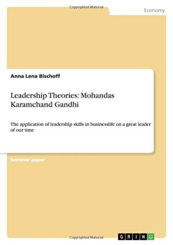 Leadership Theories: Mohandas Karamchand Gandhi: The application of leadership skills in businesslife on a great leader of our time