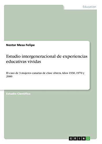 Estudio intergeneracional de experiencias educativas vividas: El caso de 3 mujeres canarias de clase obrera. Años 1930, 1970 y 2000