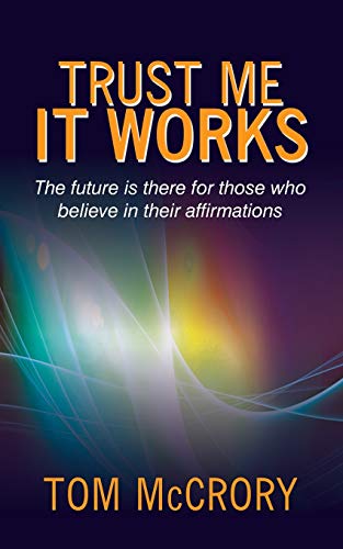 Trust Me It Works: The Future Is There for Those Who Believe in Their Affirmations