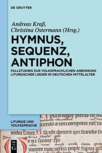 Hymnus, Sequenz, Antiphon: Fallstudien zur volkssprachlichen Aneignung liturgischer Lieder im deutschen Mittelalter (Liturgie und Volkssprache, Band 3)