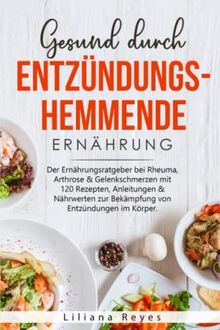 Gesund durch entzündungshemmende Ernährung: Der Ernährungsratgeber bei Rheuma, Arthrose & Gelenkschmerzen mit 120 Rezepten, Anleitungen & Nährwerten zur Bekämpfung von Entzündungen im Körper.