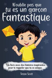 N’oublie pas que tu es un garçon fantastique: Un livre pour les enfants pour développer les talents et l’autonomie | Des histoires inspirantes sur la ... le courage, l’amitié et la force intérieur