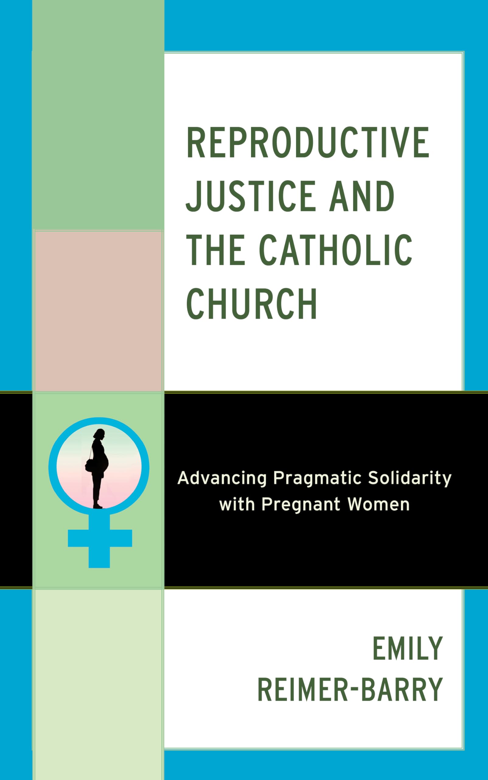 Reproductive Justice and the Catholic Church: Advancing Pragmatic Solidarity with Pregnant Women