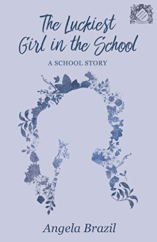 The Luckiest Girl in the School: A School Story (School Story Classics)