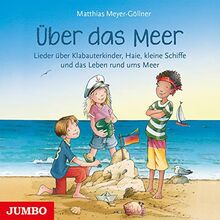 Über das Meer: Lieder über Klabauterkinder, Haie, kleine Schiffe und das Leben rund ums Meer