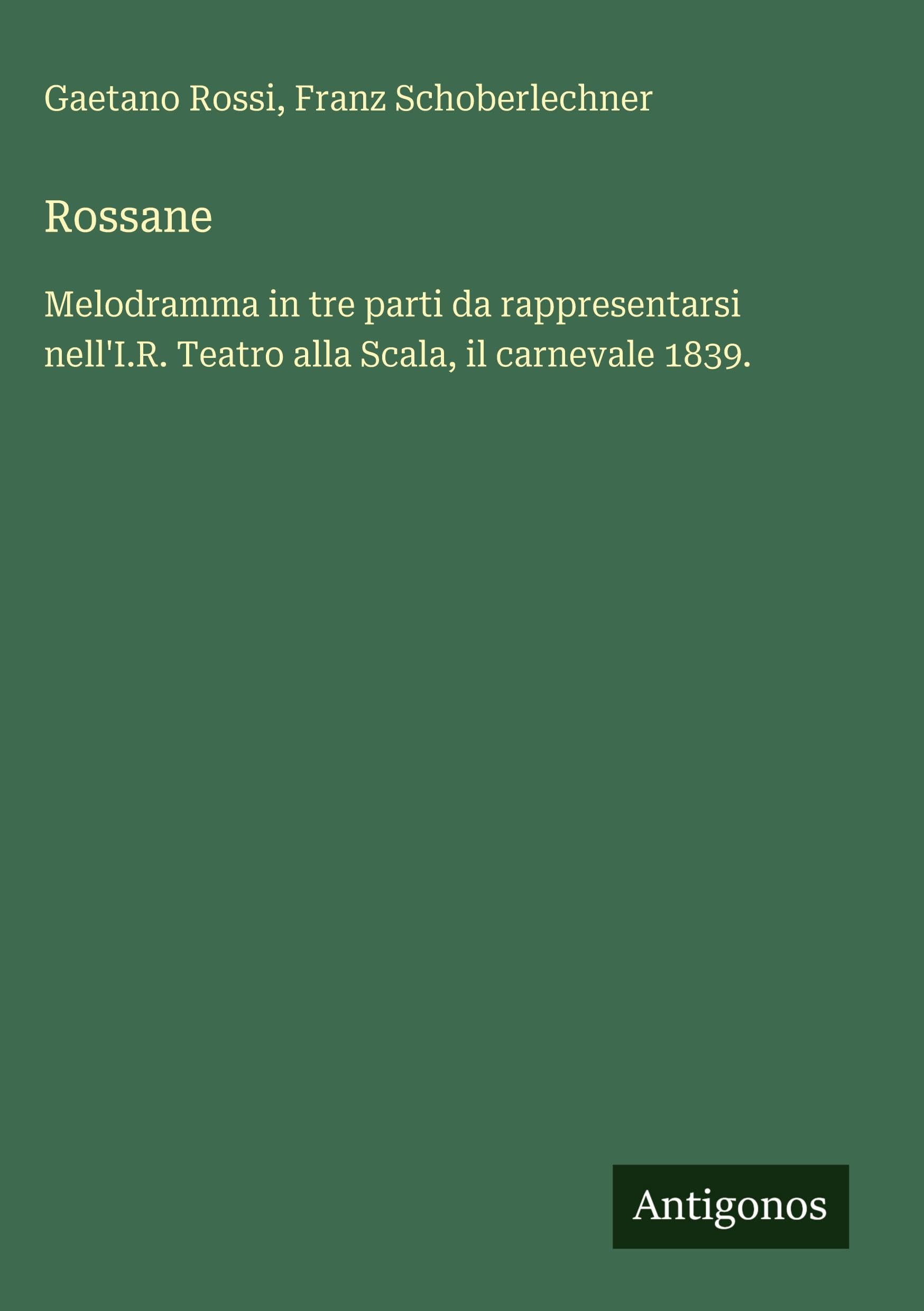 Rossane: Melodramma in tre parti da rappresentarsi nell'I.R. Teatro alla Scala, il carnevale 1839.