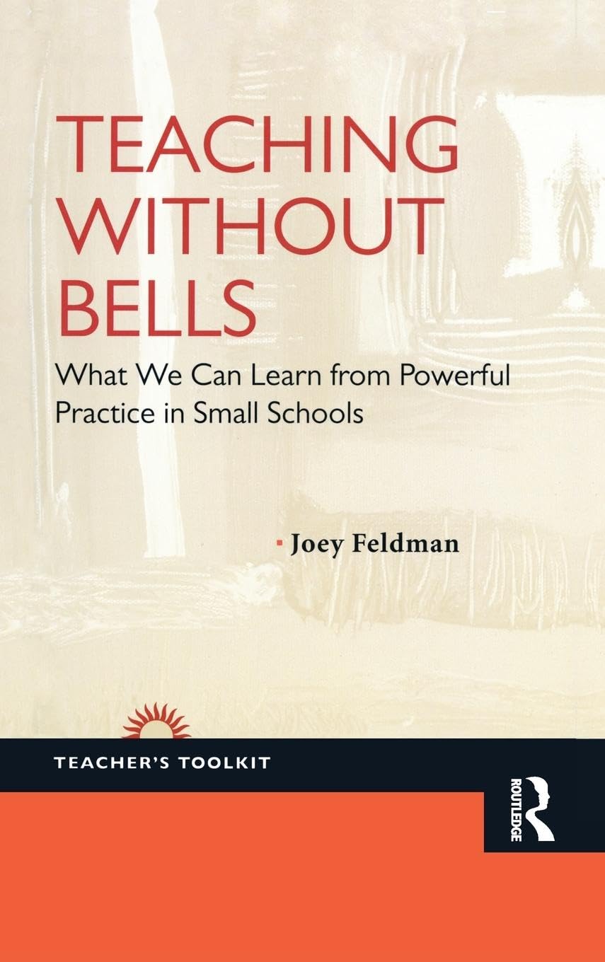 Teaching Without Bells: What We Can Learn from Powerful Practice in Small Schools (Teacher's Toolkit Series)