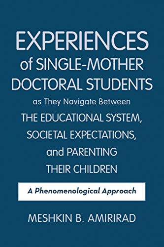 Experiences of Single-Mother Doctoral Students as They Navigate Between the Educational System, Societal Expectations, and Parenting Their Children: A Phenomenological Approach