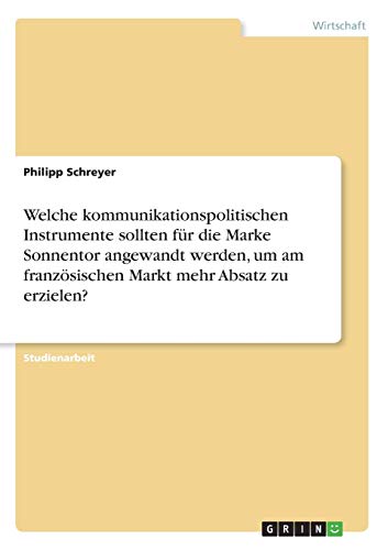 Welche kommunikationspolitischen Instrumente sollten für die Marke Sonnentor angewandt werden, um am französischen Markt mehr Absatz zu erzielen?