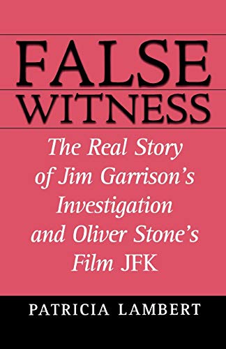 False Witness: The Real Story of Jim Garrison's Investigation and Oliver Stone's Film JFK