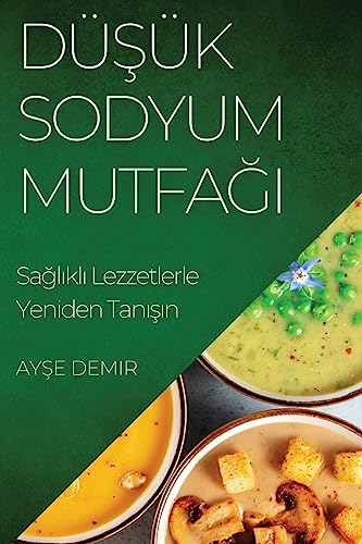 Dü¿ük Sodyum Mutfa¿¿: Sa¿l¿kl¿ Lezzetlerle Yeniden Tan¿¿¿n