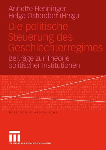 Die Politische Steuerung des Geschlechterregimes: Beiträge zur Theorie Politischer Institutionen (Politik und Geschlecht)