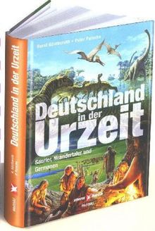 Deutschland in der Urzeit - Saurier, Neandertaler und Germanen. Wie wir wurden, wer wir sind...