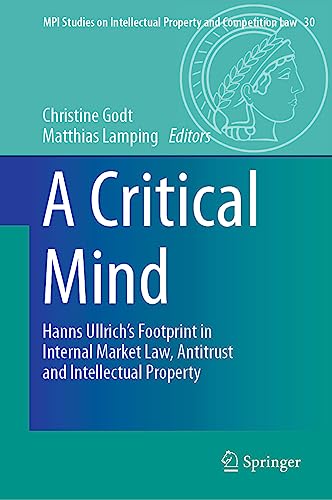 A Critical Mind: Hanns Ullrich’s Footprint in Internal Market Law, Antitrust and Intellectual Property (MPI Studies on Intellectual Property and Competition Law, 30, Band 30)