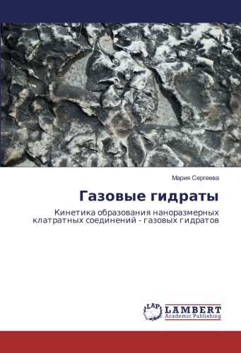 Газовые гидраты: Кинетика образования наноразмерных клатратных соединений - газовых гидратов: Kinetika obrazowaniq nanorazmernyh klatratnyh soedinenij - gazowyh gidratow