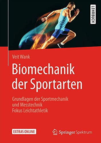 Biomechanik der Sportarten: Grundlagen der Sportmechanik und Messtechnik - Fokus Leichtathletik