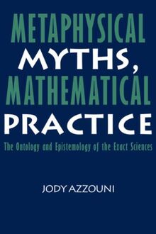 Metaphysical Myths, Math Practice: The Ontology and Epistemology of the Exact Sciences