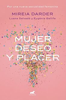 Mujer, deseo y placer: Por una nueva sexualidad femenina / Women: Their Desires and Pleasures (Libro práctico)