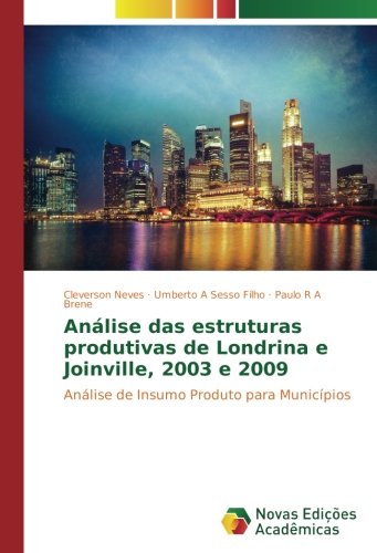Análise das estruturas produtivas de Londrina e Joinville, 2003 e 2009: Análise de Insumo Produto para Municípios