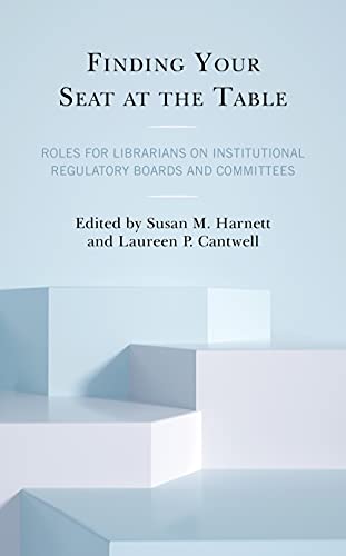 Finding Your Seat at the Table: Roles for Librarians on Institutional Regulatory Boards and Committees (Medical Library Association Books)
