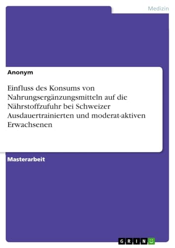 Einfluss des Konsums von Nahrungsergänzungsmitteln auf die Nährstoffzufuhr bei Schweizer Ausdauertrainierten und moderat-aktiven Erwachsenen