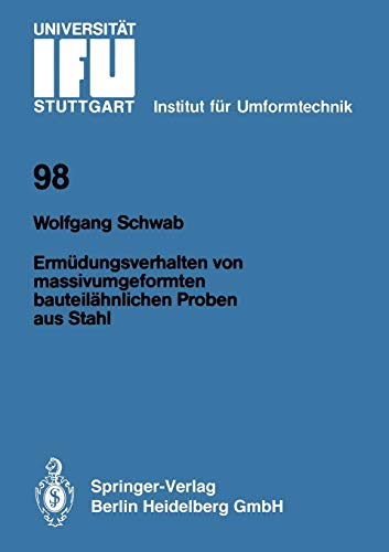 Ermüdungsverhalten von massivumgeformten bauteilähnlichen Proben aus Stahl (IFU - Berichte aus dem Institut für Umformtechnik der Universität Stuttgart, 98, Band 98)