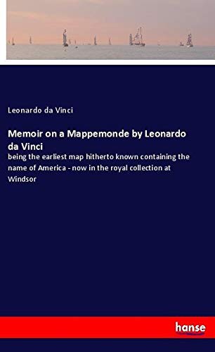 Memoir on a Mappemonde by Leonardo da Vinci: being the earliest map hitherto known containing the name of America - now in the royal collection at Windsor