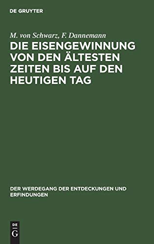 Die Eisengewinnung von den ältesten Zeiten bis auf den heutigen Tag (Der Werdegang der Entdeckungen und Erfindungen, 4, Band 4)