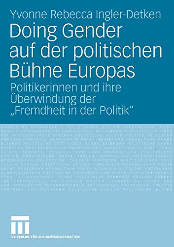 Doing Gender Auf Der Politischen Bühne Europas: Politikerinnen und ihre Überwindung der Fremdheit in der Politik (German Edition)
