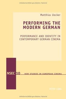 Performing the Modern German: Performance and Identity in Contemporary German Cinema (New Studies in European Cinema)