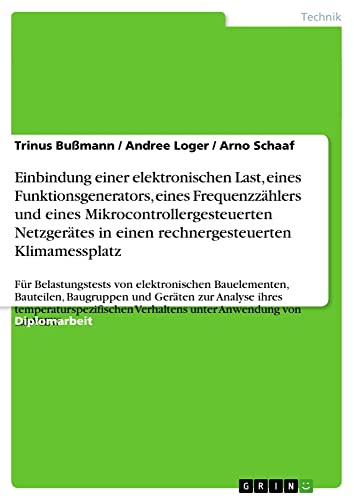 Einbindung einer elektronischen Last, eines Funktionsgenerators, eines Frequenzzählers und eines Mikrocontrollergesteuerten Netzgerätes in einen ... Verhaltens unter Anwendung von LabVIEW