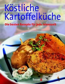 Köstliche Kartoffelküche. Die besten Rezepte für jede Jahreszeit