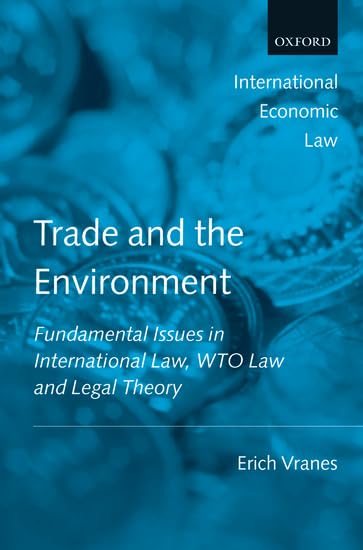 Trade and the Environment: Fundamental Issues in International and WTO Law, and Legal Theory (International Economic Law)