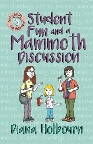 Student Fun and a Mammoth Discussion: Discussion of Such Topics as Scams, Rumours, Arguments and the Main Causes of Car Accidents, and Fun at University (Becky Bexley the Child Genius, Band 3)