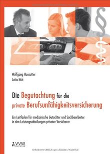 Die Begutachtung für die private Berufsunfähigkeitsversicherung: Ein Leitfaden für medizinische Gutachter und Sachbearbeiter in den Leistungsabteilungen privater Versicherer