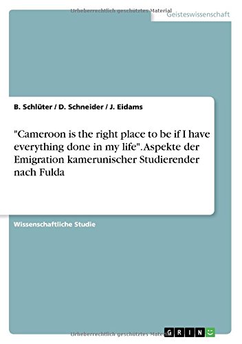 Cameroon is the right place to be if I have everything done in my life. Aspekte der Emigration kamerunischer Studierender nach Fulda