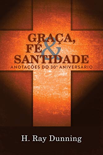 Graça, Fé & Santidade: Anotações do 30º Aniversário: Uma Teologia Sistemática Wesleyana