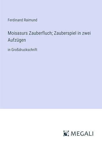 Moisasurs Zauberfluch; Zauberspiel in zwei Aufzügen: in Großdruckschrift